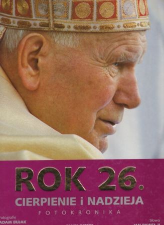 Rok 26. Cierpieni i nadzieja. Fotokronika. Fotografie Adam Bujak, Arturo Mari. Słowo Jan Paweł II.jpg