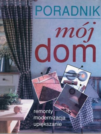 Poradnik mój dom. Remonty, modernizacja, upiększanie.jpg