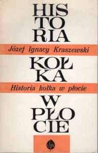 Kraszewski Józef Ignacy - Historia kołka w płocie według wiarygodnych źródeł zebrana i opisana.