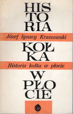 Kraszewski Józef Ignacy - Historia kołka w płocie według wiarygodnych źródeł zebrana i opisana.jpg
