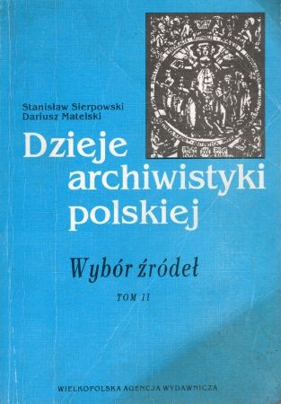 Sierpowski Stanisław Matelski Dariusz - Dzieje archiwistyki polskiej. Wybór źródeł. Tom II.jpg
