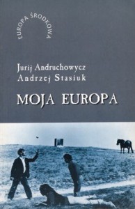  Andruchowycz Jurij, Stasiuk Andrzej - Moja Europa. Dwa eseje o Europie zwanej Środkową. 