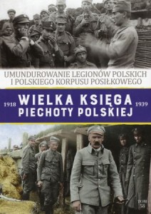 Wielka Księga Piechoty Polskiej. Tom 58. Umundurowanie Legionów Polskich i Polskiego Korpusu Posiłkowego.