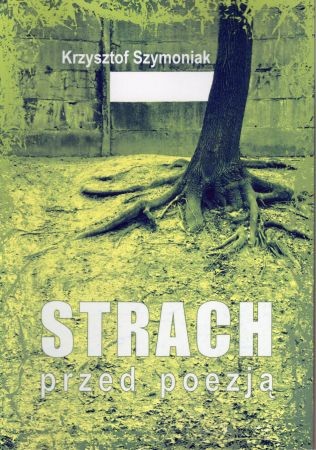 Szymoniak Krzysztof - Strach przed poezją. Utwory poetyckie z lat 2010-2011.jpg