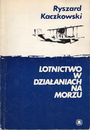 Kaczkowski Ryszard - Lotnictwo w działaniach na morzu.jpg