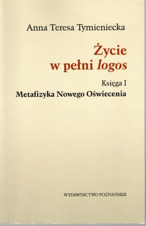 Tymieniecka Anna Teresa - Życie w pełni logos. Księga I. Metafizyka Nowego Oświecenia.jpg