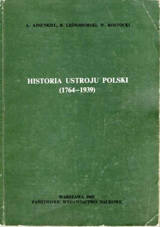 Ajnenkiel A., Leśnodorski B., Rostocki W. - Historia ustroju Polski ( 1764 - 1939 ).jpg