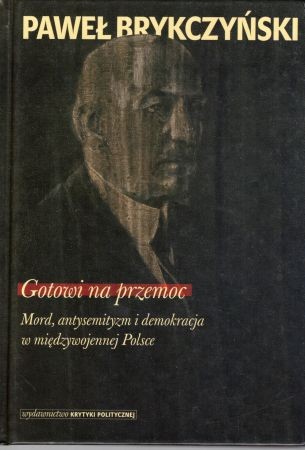 Brykczyński Paweł - Gotowi na przemoc. Mord, antysemityzm i demokracja w międzywojennej Polsce.jpg