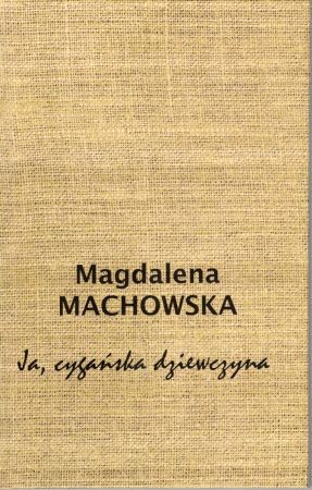 Machowska Magdalena - Ja, cygańska dziewczyna. Bronisława Wajs-Papusza w dokumentach i w pieśniach.jpg