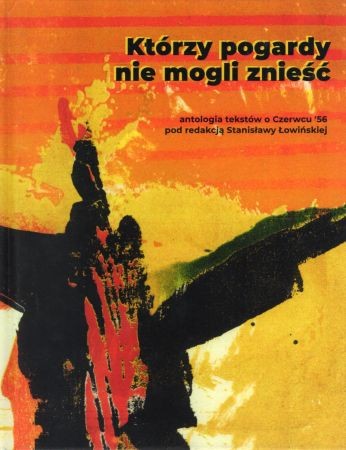 Którzy pogardy nie mogli znieść. Antologia tekstów o Czerwcu '56 pod redakcją Stanisławy Łowińskiej.jpg