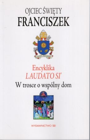 Ojciec Święty Franciszek - Encyklika Laudato Si. W trosce o wspólny dom.jpg
