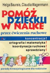 Baureis Helga, Wagenmann Claudia - Pomóż dziecku w nauce przez ćwiczenia ruchowe. Porady kinezjologiczne dla rodziców.