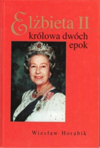 Horabik Wiesław - Elżbieta II. Królowa dwóch epok.