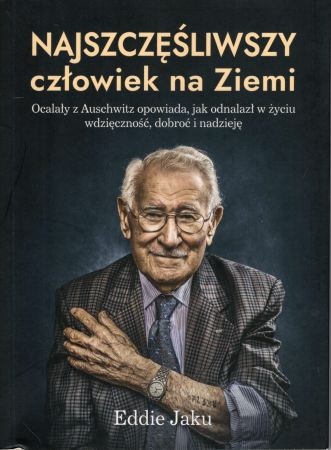 Jaku Eddir - Najszczęśliwszy człowiek na Ziemi. Ocalały z Auschwitz opowiada, jak odnalazł w życiu wdzięczność, dobroć i nadzieję.jpg