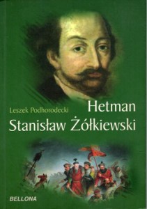 Podhorodecki Leszek - Wielki Hetman Stanisław Żółkiewski.