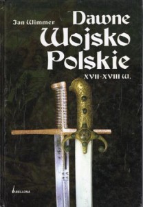 Wimmer Jan - Dawne Wojsko Polskie. XVII-XVIII w.