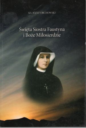 Orchowski Józef - Święta Siostra Faustyna i Boże Miłosierdzie.jpg