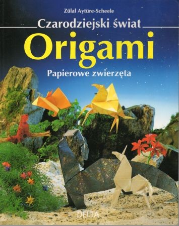 Ayture-Scheele Zulal - Czarodziejski świat origami. Papierowe zwierzęta.jpg
