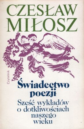 Miłosz Czesław - Świadectwo poezji. Sześć wykładów o dotkliwościach naszego wieku.jpg