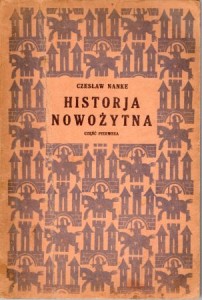 Nanke Czesław - Historja nowożytna. Część pierwsza od początku w. XVI do pierwszego rozbioru Polski i wybuchu rewolucji francuskiej.