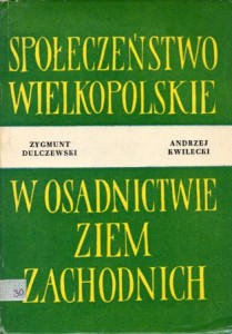 Dulczewski Zygmunt, Kwilecki Andrzej - Społeczeństwo wielkopolskie w osadnictwie Ziem Zachodnich.