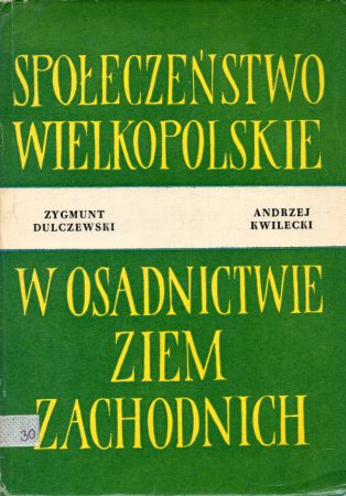 Dulczewski Zygmunt, Kwilecki Andrzej - Społeczeństwo wielkopolskie w osadnictwie Ziem Zachodnich.jpg