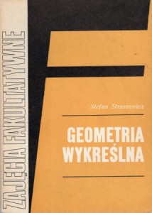 Straszewicz Stefan - Geometria wykreślna. /Zajęcia fakultatywne w grupie matematyczno-fizycznej/. 