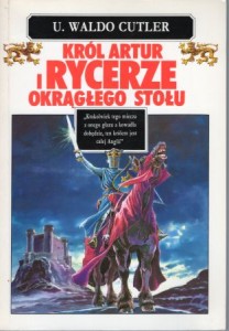 Cutler U. Waldo - Król Artur i Rycerze Okrągłego Stołu. Przełożyła Felicja Kruszewska.