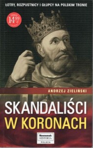 Zieliński Andrzej - Skandaliści w koronach. Łotry, rozpustnicy i głupcy na polskim tronie.
