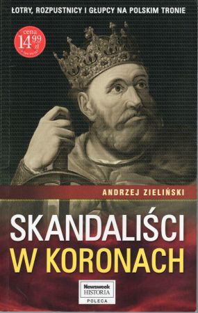 Zieliński Andrzej - Skandaliści w koronach. Łotry, rozpustnicy i głupcy na polskim tronie.jpg
