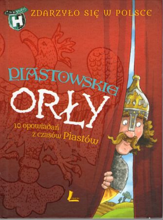 Bąkiewicz Grażyna, Szymeczko Kazimierz, Wakuła Paweł - Piastowskie Orły. 10 opowiadań z czasów Piastów. Zdarzyło się w Polsce.jpg
