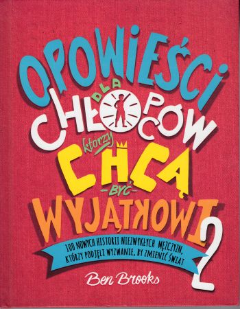 Brooks Ben - Opowieści dla chłopców, którzy chcą być wyjątkowi. 100 historii niezwykłych mężczyzn, którzy podjęli wyzwanie, by zmienić świat. Tom 2.jpg
