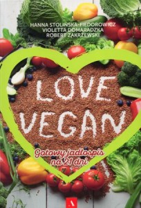 Stolińska-Fiedorowicz Hanna, Domaradzka Violetta, Zakrzewski Robert - Love Vegan. Gotowy jadłospis na 21 dni.