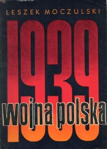 Moczulski Leszek - Wojna polska 1939. Rozgrywka dyplomatyczna w przededniu wojny i działania obronne we wrześniu-październiku 1939. /I wydanie/.
