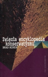 Miner Brad - Zwięzła encyklopedia konserwatyzmu. Osobiste spojrzenie. 200 najważniejszych idei, indywidualności, inspiracji i instytucji, które ukształtowały ruch konserwatywny.