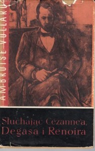 Vollard Ambroise - Słuchając Cezanne'a, Degasa i Renoira. Przełożyła Krystyna Dolatowska.