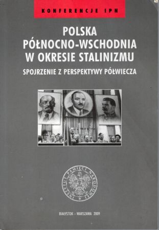 Polska północno-wschodnia w okresie stalinizmu - spojrzenie z perspektywy półwiecza.jpg