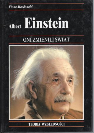 Macdonald Fiona - Albert Einstein. Ekscentryczny fizyk, którego teoria względności zrewolucjonizowała nasz pogląd na wszechświat. Oni zmienili świat.jpg
