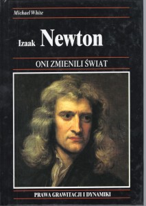 Michael White - Izaak Newton. Jak jeden z najwybitniejszych matematyków zmienił nasz pogląd na wszechświat.  /Oni zmienili świat./ 