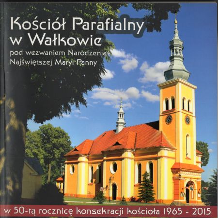 Kościół Parafialny w Wałkowie pod wezwaniem Narodzenia Najświętszej Maryi Panny. W 50-tą rocznicę konsekracji kościoła 1965-2015. Opracował Michał Pietrowski.jpg