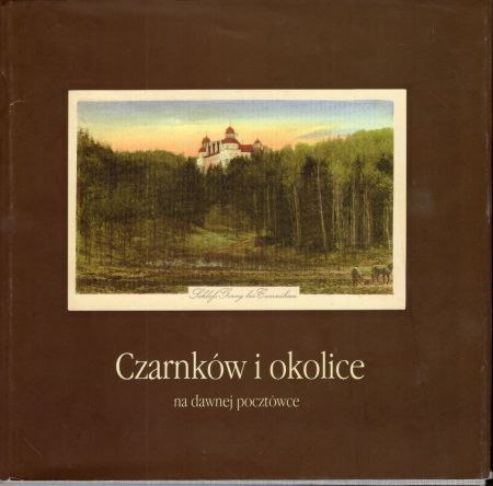 Rążewska-Golik Karolina, Cybulska-Sitek Grażyna - Czarnków i okolice na dawnej pocztówce.jpg