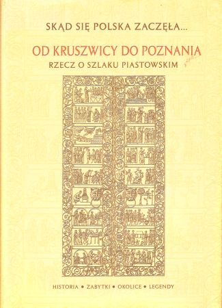 Od Kruszwicy do Poznania. Rzecz o Szlaku Piastowskim. Historia, zabytki, okolice, legendy. Praca zbiorowa pod redakcją Janiny Sikorskiej.jpg