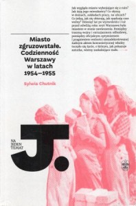 Chutnik Sylwia - Miasto zgruzowstałe. Codzienność Warszawy w latach 1954–1955. /Na Jeden Temat/.
