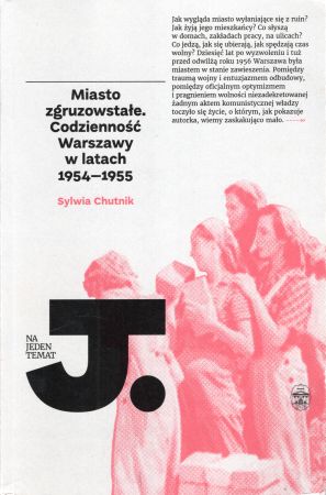 Chutnik Sylwia - Miasto zgruzowstałe. Codzienność Warszawy w latach 1954–1955.jpg