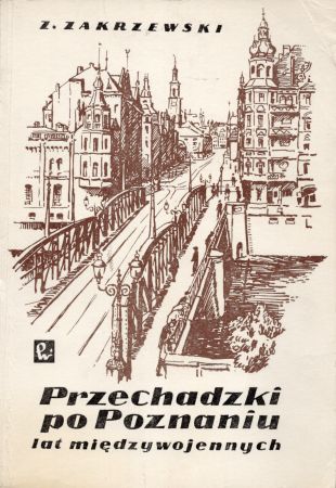 Zakrzewski Zbigniew - Przechadzki po Poznaniu lat międzywojennych.jpg