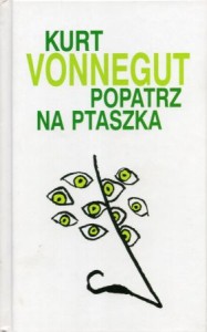 Vonnegut Kurt - Popatrz na ptaszka. Przełożyła Izabela Matuszewska.