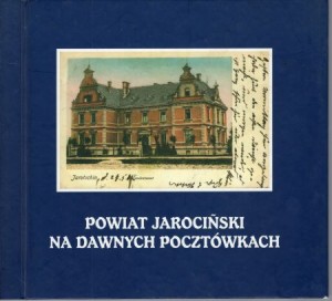 Czarny Eugeniusz - Powiat jarociński na dawnych pocztówkach. Widokówki  sprzed 1919 roku.