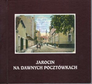 Czarny Eugeniusz - Jarocin na dawnych pocztówkach. Widokówki z lat 1897-1918.