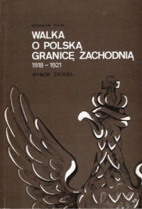 Walka o polską garnicę zachodnią 1918-1921. Wybór źródeł. Wstęp, wybór i opracowanie Bogusław Polak. PODPIS AUTORA!
