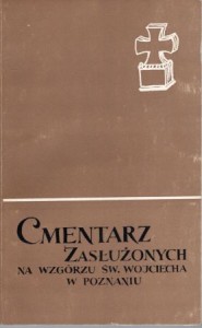 Cmentarz zasłużonych na Wzgórzu świętego Wojciecha w Poznaniu. Pod redakcją Marii Aleksandry Smoczkiewiczowej.